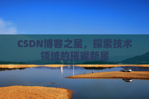 CSDN博客之星，探索技术领域的璀璨新星